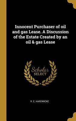 Read Innocent Purchaser of Oil and Gas Lease. a Discussion of the Estate Created by an Oil & Gas Lease - R E Hardwicke file in ePub
