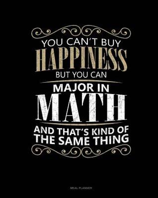 Read Online You Can't Buy Happiness But You Can Major in Math and That's Kind of the Same Thing: Meal Planner -  file in PDF