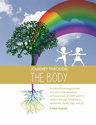 Full Download Journey through the Body: An educational program that promotes body awareness, self-awareness, and self-worth in children through mindfulness, movement, dance, yoga, and art. - Esther Arends | ePub
