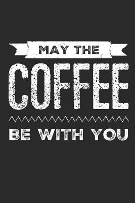 Read Online May the Coffee Be with You: Funny Coffee Lovers Gift - Small Lined Notebook (6 X 9) -  file in PDF