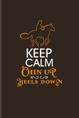 Read Online Keep Calm Chin Up Heels Down: Cool Horse Saying Journal for Horseback, Horse Racing, Dressage & Western Riding Fans - 6x9 - 100 Blank Lined Pages - Yeoys Animal | ePub