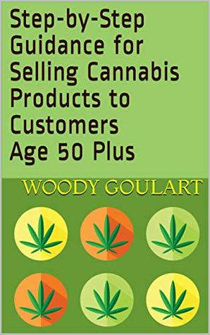 Full Download Step-by-Step Guidance for Selling Cannabis Products to Customers Age 50 Plus - Woody Goulart | PDF