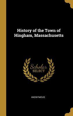 Download History of the Town of Hingham, Massachusetts - Anonymous file in PDF