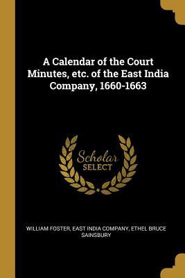 Read A Calendar of the Court Minutes, Etc. of the East India Company, 1660-1663 - William Foster | ePub