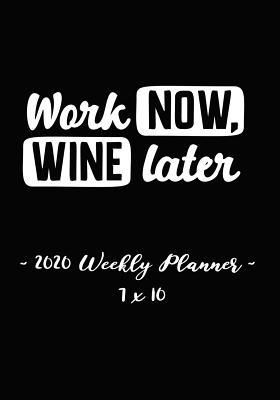 Read 2020 Weekly Planner - Work Now, Wine Later: 7 X 10 - 12 Month Success Journal, Calendar, Daily, Weekly and Monthly Personal Goal Setting Logbook, Increase Productivity -  | PDF