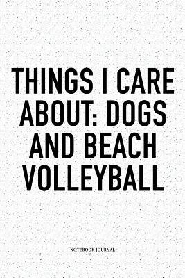 Read Things I Care about: Dogs and Beach Volleyball: A 6x9 Inch Matte Softcover Diary Notebook with 120 Blank Lined Pages and a Funny Gaming Sports Cover Slogan - Enrobed Volleyball Journals | ePub