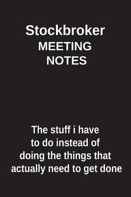 Full Download Stockbroker Meeting Notes the Stuff I Have to Do Instead of Doing the Things That Actually Need to Get Done: Blank Lined Notebook / Journal Gift Idea - Clayne Publishing | PDF