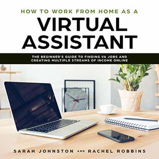 Full Download How to Work from Home as a Virtual Assistant: The Beginner's Guide to Finding VA Jobs and Creating Multiple Streams of Income Online (Legitimate Work from Home Opportunities and How to Get Started) - Rachel Robbins | PDF