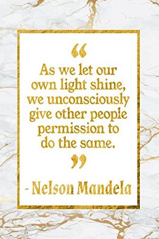 Full Download As We Let Our Own Light Shine, We Unconsciously Give Other People Permission To Do The Same: Gold Marble Nelson Mandela Quote Inspirational Notebook -  file in ePub