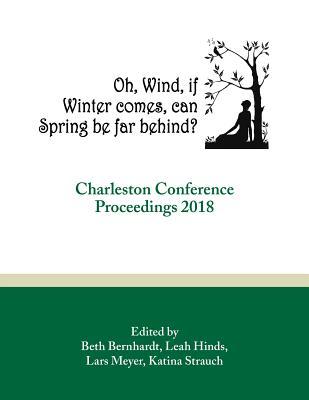 Full Download Oh, Wind, If Winter Comes, Can Spring Be Far Behind?: Charleston Conference Proceedings, 2018 - Beth R Bernhardt | ePub