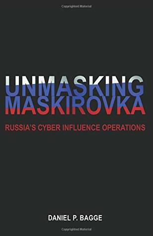 Full Download Unmasking Maskirovka: Russia's Cyber Influence Operations - Daniel Bagge | PDF