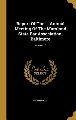 Full Download Report of the  Annual Meeting of the Maryland State Bar Association. Baltimore; Volume 10 - Anonymous | PDF