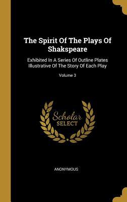 Read Online The Spirit Of The Plays Of Shakspeare: Exhibited In A Series Of Outline Plates Illustrative Of The Story Of Each Play; Volume 3 - Anonymous | PDF