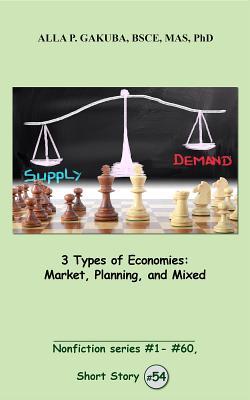 Read Online 3 Types of Economies. Market, Planning, and Mixed: Short Story # 54. Nonfiction Series #1- # 60 - Alla P. Gakuba | PDF