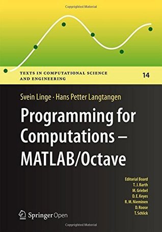 Full Download Programming for Computations - MATLAB/Octave: A Gentle Introduction to Numerical Simulations with MATLAB/Octave (Texts in Computational Science and Engineering Book 14) - Svein Linge | ePub