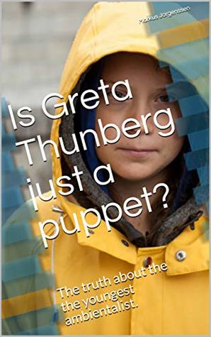 Read Is Greta Thunberg just a puppet?: The truth about the the youngest ambientalist. - Markus Jorgenssen | PDF
