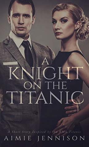 Read Online A Knight on the Titanic: A Short Story Inspired by the RMS Titanic - Aimie Jennison file in ePub