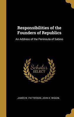 Read Responsibilities of the Founders of Republics: An Address of the Peninsula of Sabino - James W Patterson | PDF