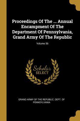 Full Download Proceedings Of The  Annual Encampment Of The Department Of Pennsylvania, Grand Army Of The Republic; Volume 56 - Grand Army of the Republic Dept of Pen | PDF