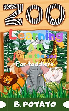 Download Learning ABC Inside The Zoo : Book for Toddlers,Kids Age 1-6, Boys or Girls, and Preschool Prep, Kindergarten, Activity Learning - B. POTATO | ePub