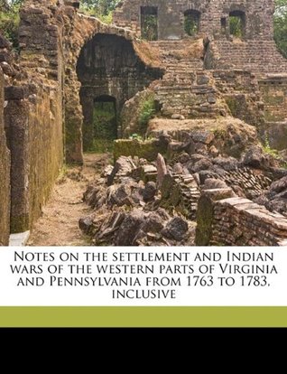 Read Notes on the settlement and Indian wars of the western parts of Virginia and Pennsylvania from 1763 to 1783, inclusive - Joseph Doddridge file in ePub