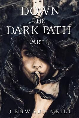 Full Download Down the Dark Path (Book 1 of 4): Down the Dark Path Mini-Serial - J. Edward Neill file in ePub