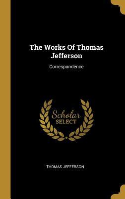 Read The Works Of Thomas Jefferson: Correspondence - Thomas Jefferson | PDF