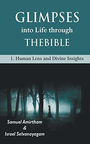 Read Online Glimpses into Life through The Bible: 1-Human Lens and Divine Insights - Samuel Armirtham | PDF