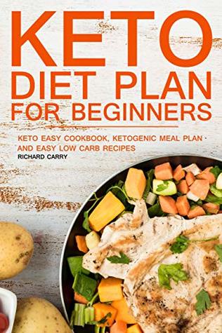 Read Keto Diet Plan for Beginners: Keto Easy Cookbook, Ketogenic Meal Plan and Easy Low Carb Recipes - Richard Carry | ePub