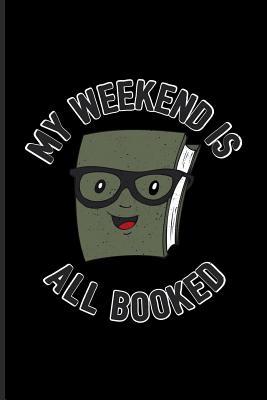 Download My Weekend Is All Booked: Funny Reading Quote Journal For Nerds, Classic Literature, Library, Poetry, Science Fiction, Series, Novels & Writing Fans - 6x9 - 100 Blank Lined Pages - Yeoys Bookworm | PDF