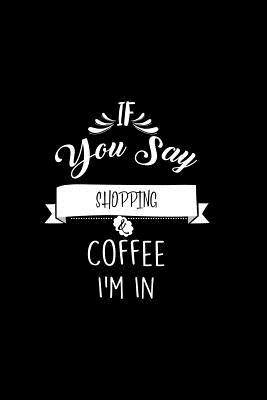 Read Online If You Say Shopping and Coffee I'm In: A 6x9 Customizable 13 Month Planner, Monthly Checklist, Goals Lists, Weekly Planning Notebook with Sheets to Write Inspirations -  | PDF