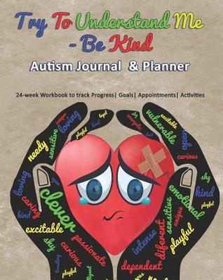 Read Online Try To Understand Me - Be Kind: Autism Journal & Planner: 24-week Workbook to track Progress Goals Appointments Activities - Rose Greham file in ePub