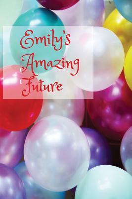 Read Online Emily's Amazing Future: Balloon Design, Personalised Goal Setting Journal for Teenage Girls and Young Women to Plan both Life-changing and Fun Activities -  file in PDF