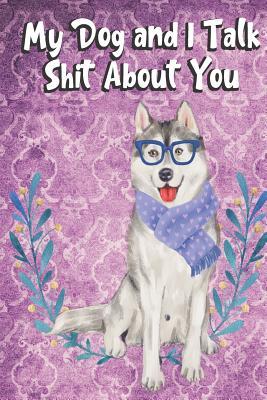 Full Download My Dog And I Talk Shit About You: I'd Rather Be Home with My Dog Talking Shit. Funny and Adorable Husky Pet Dog Notebook and Journal. For School Home Office Note Taking, Drawing, Sketching, Diary Use, Notes and Daily Planner and Coloring - Janice H. McKlansky Publishing file in PDF