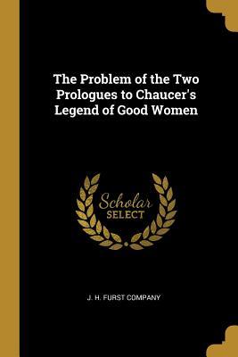 Read Online The Problem of the Two Prologues to Chaucer's Legend of Good Women - J H Furst Company file in ePub