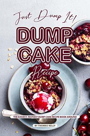 Download Just Dump It! Dump Cake Recipe: The Easiest, Tastiest Dump Cake Recipe Book Around - Thomas Kelly file in PDF