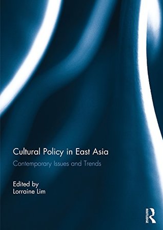 Full Download Cultural Policy in East Asia: Contemporary Issues and Trends - Lorraine Lim | PDF