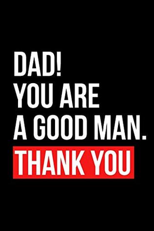 Full Download Dad! You are a good man. Thank you: Funny Fathers Day and Birthday Gift for Dad - Blank Lined Paper 6 x 9 Notebook - Mufa Publications file in PDF