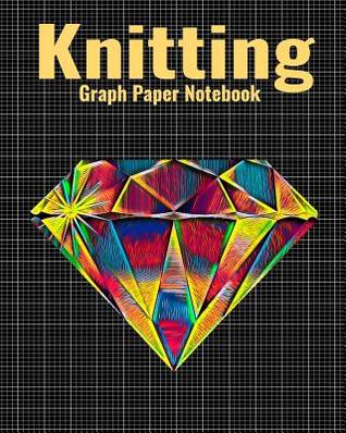 Download Knitting Graph Paper Notebook: 4:5 Ratio Knitter's Journal, With Colorful Diamond Stone Cover, 120 Pages, 8 x 10 inches / 20.3 x 25.4 cm - Nick Darker | PDF