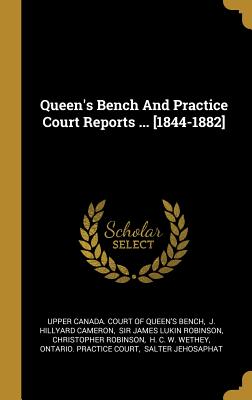 Read Online Queen's Bench and Practice Court Reports  [1844-1882] - Upper Canada Court of Queen's Bench | ePub