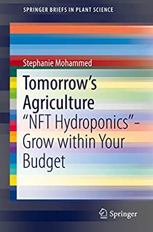 Full Download Tomorrow's Agriculture: NFT Hydroponics-Grow within Your Budget (SpringerBriefs in Plant Science) - Stephanie Mohammed file in ePub