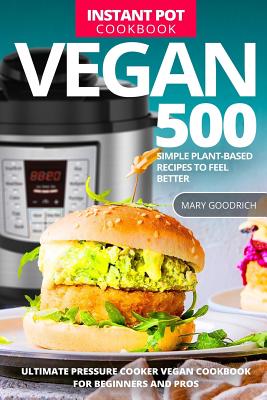 Download Vegan Instant Pot Cookbook: 500 Simple Plant-Based Recipes to Feel Better. Ultimate Pressure Cooker Vegan Cookbook for Beginners and Pros - Mary Goodrich file in PDF