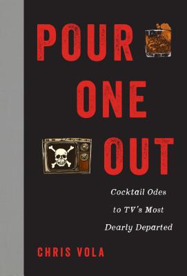 Read Online Pour One Out: Cocktail Odes to TV's Most Dearly Departed - Chris Vola | ePub