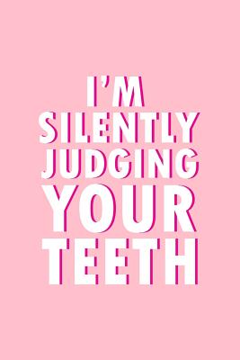 Read I'm Silently Judging Your Teeth: Lined Journal - I'm Silently Judging Your Teeth Black Funny Profession Gift - Pink Ruled Diary, Prayer, Gratitude, Writing, Travel, Notebook For Men Women - 6x9 120 pages - Gcjournals Dentist Journals | ePub