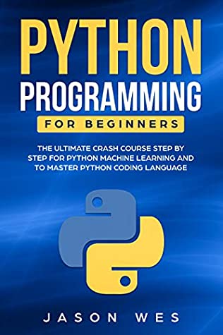 Download Python Programming for Beginners: The Ultimate Crash Course Step by Step for Python Machine Learning and to Master Python Coding Language - Jason Wes file in PDF