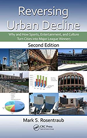 Full Download Reversing Urban Decline: Why and How Sports, Entertainment, and Culture Turn Cities into Major League Winners, Second Edition - Mark S. Rosentraub file in PDF