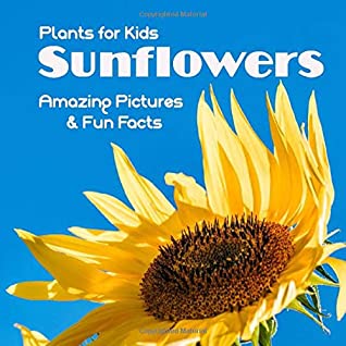 Read Plants for Kids Sunflowers: Amazing Pictures & Fun Facts - Extraordinary Publishing | ePub