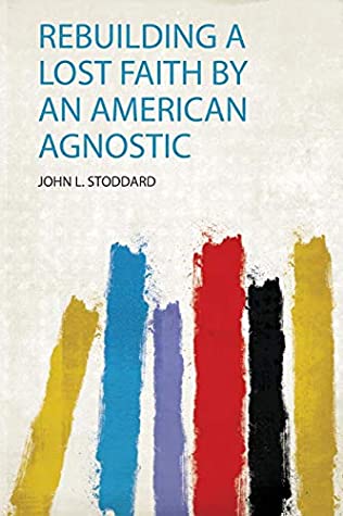 Read Online Rebuilding a Lost Faith by an American Agnostic - John L. Stoddard | ePub