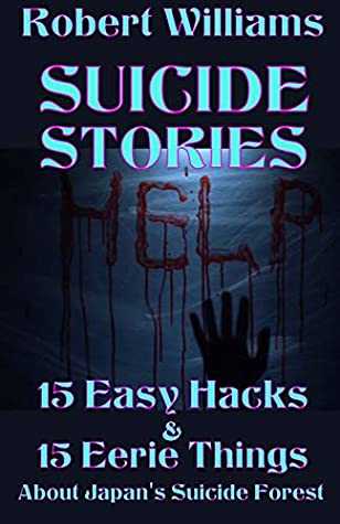 Read Online SUICIDE STORIES BOOK: 15 Easy Hacks That Will Make You On Time & All The Time 15 Eerie Things About Japan's Suicide Forest - Robert Williams | PDF