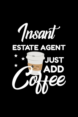 Read Insant Estate Agent Just Add Coffee: Funny Notebook for Estate Agent Funny Christmas Gift Idea for Estate Agent Estate Agent Journal 100 pages 6x9 inches - Funny Journals For Estate Agent | PDF